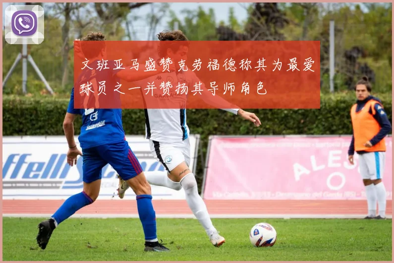 文班亚马盛赞克劳福德称其为最爱球员之一并赞扬其导师角色