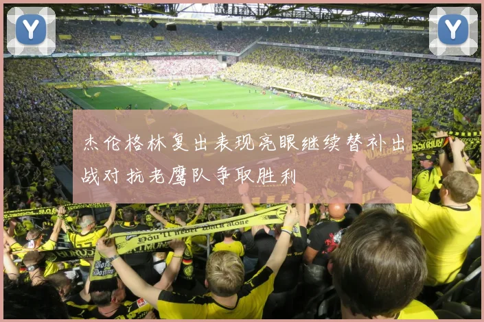 杰伦格林复出表现亮眼继续替补出战对抗老鹰队争取胜利