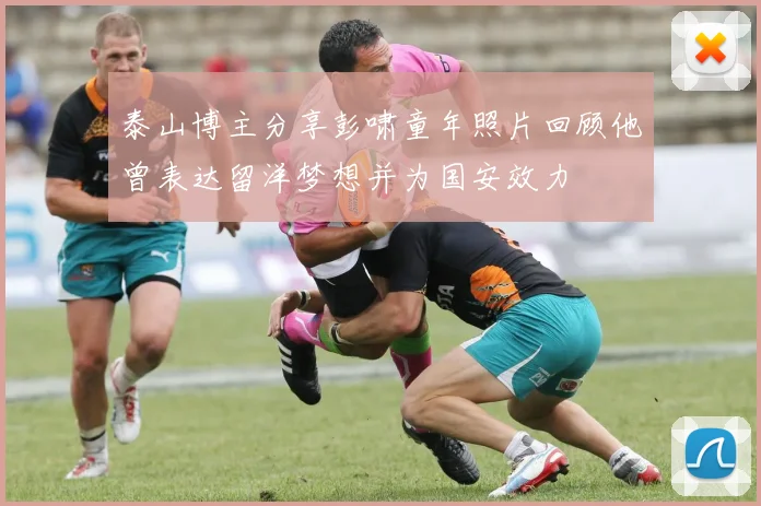泰山博主分享彭啸童年照片回顾他曾表达留洋梦想并为国安效力