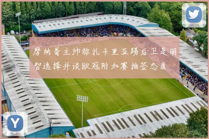 摩纳哥主帅称扎卡里亚踢后卫是明智选择并谈欧冠附加赛抽签态度