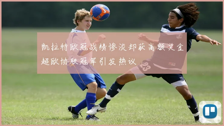 凯拉特欧冠战绩惨淡却获高额奖金超欧协联冠军引发热议